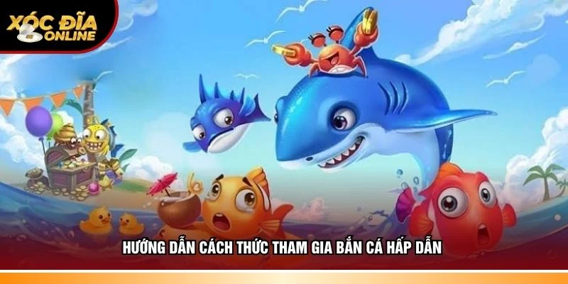 Hướng dẫn cách thức tham gia bắn cá hấp dẫn
