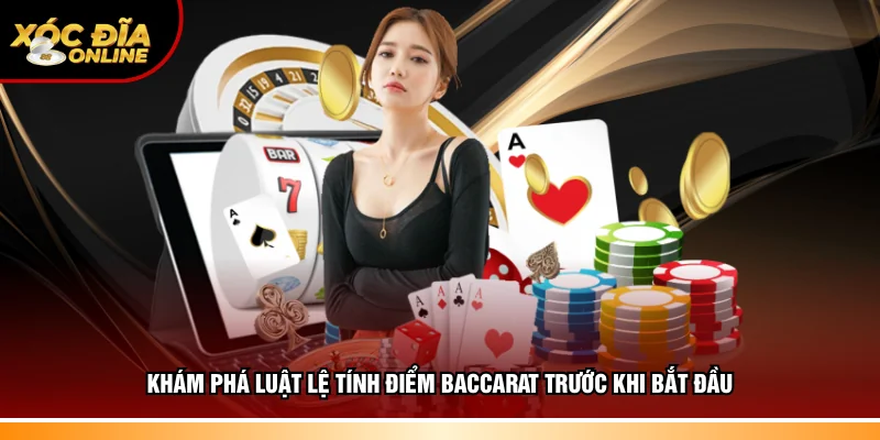 Thông tin luật lệ tính điểm Baccarat trước khi bắt đầu