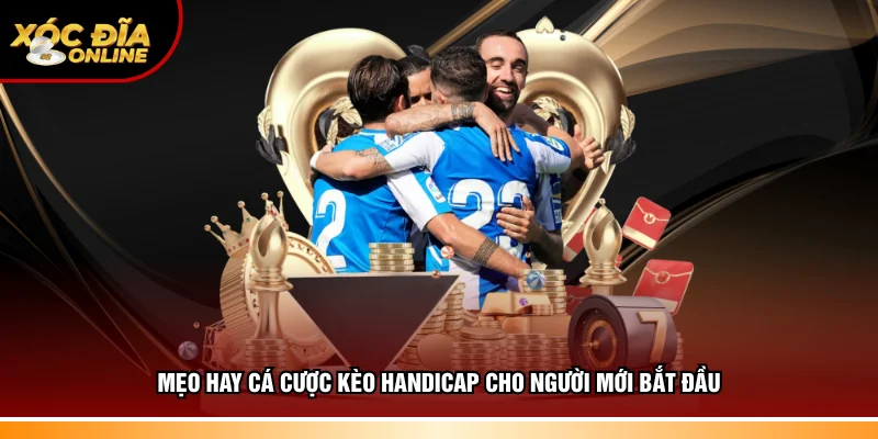 Kinh nghiệm hay cá cược kèo Handicap cho người mới bắt đầu