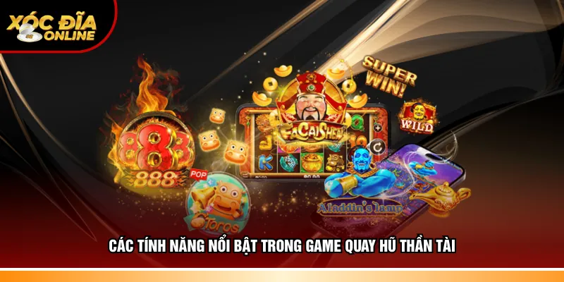 Các tính năng chỉ có trong game quay hũ thần tài