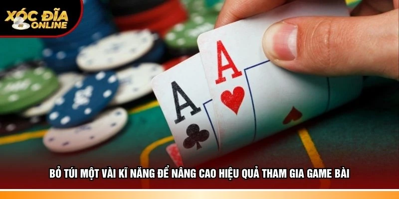 Chia sẻ các kĩ năng để nâng cao hiệu quả tham gia game bài