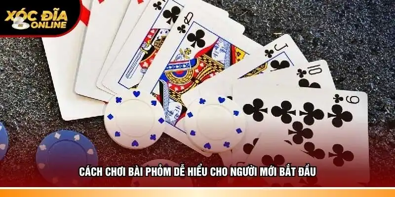 Thao tác chơi bài Phỏm dễ hiểu cho người mới bắt đầu