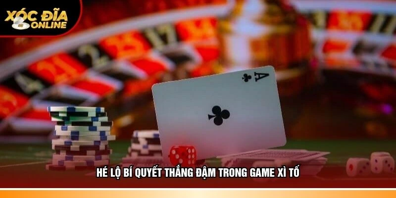 Hé lộ bí quyết thắng đậm trong game xì tố