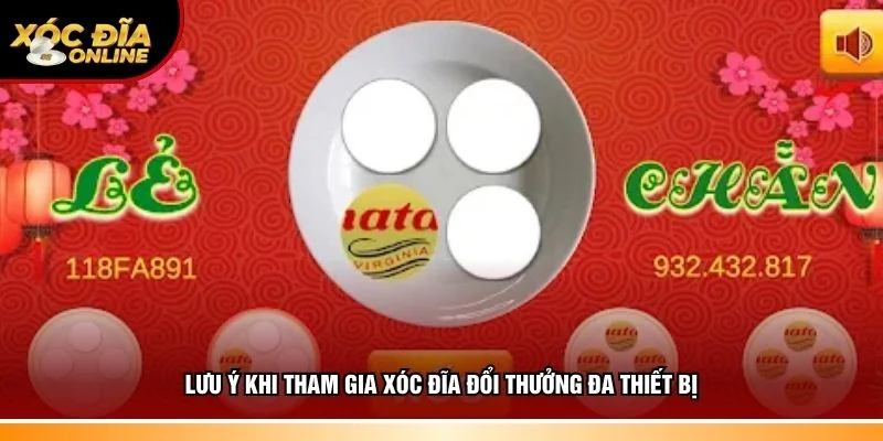 Chia sẻ chú ý khi tham gia xóc đĩa đổi thưởng đa thiết bị